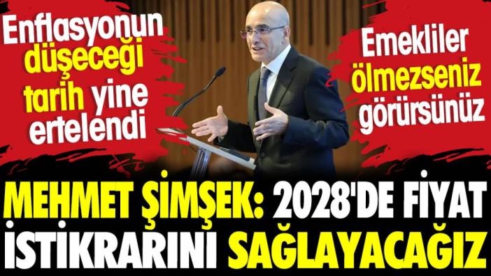 Mehmet Şimşek: 2028'de fiyat istikrarını sağlayacağız.  Emekliler ölmezseniz görürsünüz