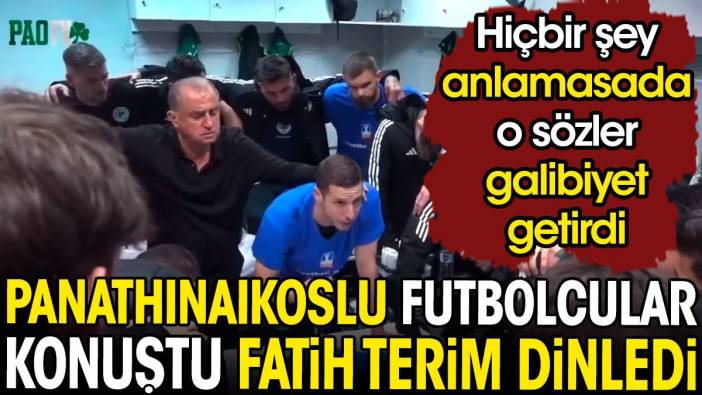 Panathinaikoslu futbolcular konuştu Fatih Terim dinledi. Hiçbir şey anlamasa da o sözler galibiyet getirdi