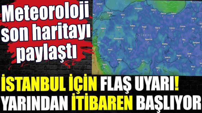 İstanbul için flaş uyarı. Yarından itibaren başlıyor. Meteoroloji son haritayı paylaştı