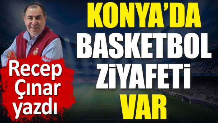 Konya’da basketbol ziyafeti var!