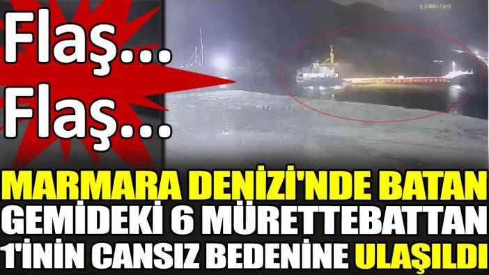 Son dakika... Marmara Denizi'nde batan gemideki 6 mürettebattan 1'inin cansız bedenine ulaşıldı