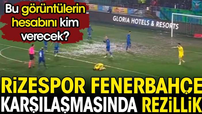 Rizespor Fenerbahçe maçında rezalet. Bu görüntülerin hesabını kim verecek?