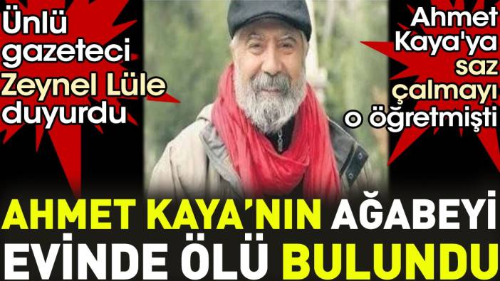 Ahmet Kaya'nın ağabeyi evinde ölü bulundu. Ünlü gazeteci Zeynel Lüle duyurdu. Ahmet Kaya'ya saz çalmayı o öğretmişti