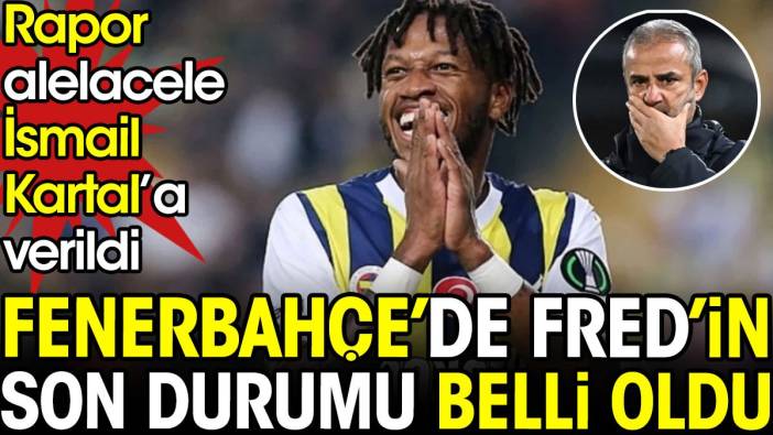 Fenerbahçe'de Fred'in son durumu belli oldu. Rapor alelacele İsmail Kartal'a verildi