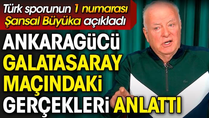 Emre Belözoğlu'nun yaptıklarını tek tek anlattı. Şansal Büyüka Ankaragücü Galatasaray maçındaki gerçekleri açıkladı