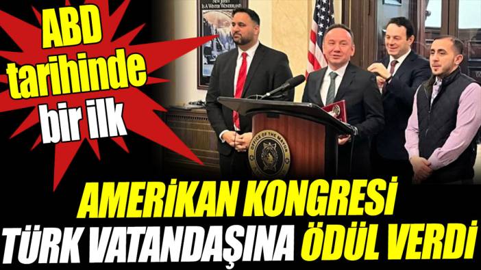 Amerikan Kongresi Türk vatandaşına ödül verdi. ABD tarihinde bir ilk
