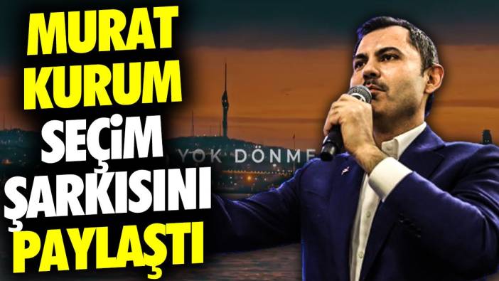 Murat Kurum seçim şarkısını paylaştı