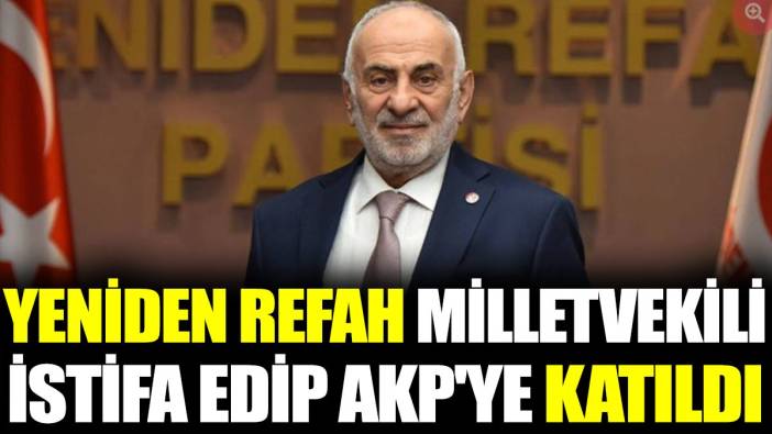 Yeniden Refah milletvekili istifa edip AKP'ye katıldı