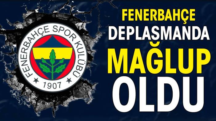 Fenerbahçe deplasmanda yenildi: 3-2