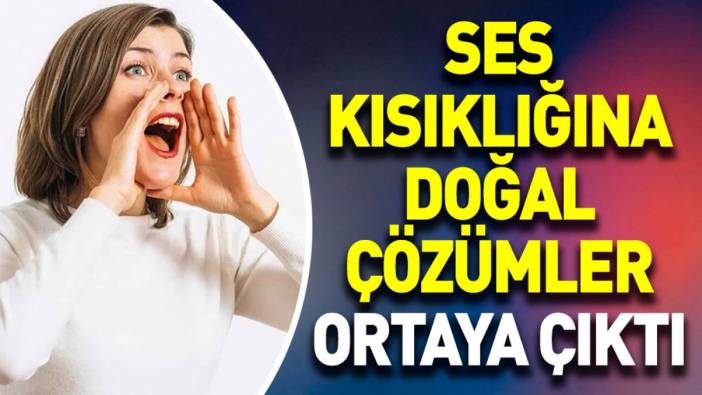 Ses kısıklığına doğal çözümler ortaya çıktı