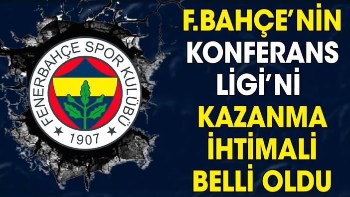 Fenerbahçe'nin Konferans Ligi'ndeki şampiyonluk oranı belli oldu