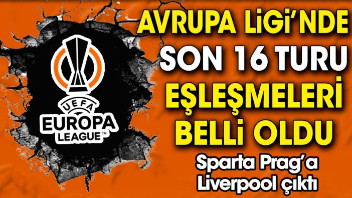 Avrupa Ligi'nde son 16 turu eşleşmeleri belli oldu. Galatasaray'ı eleyen Sparta Prag'a Liverpool çıktı