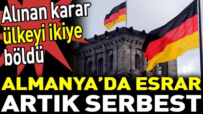 Almanya’da esrar artık serbest. Alınan karar ülkeyi ikiye böldü