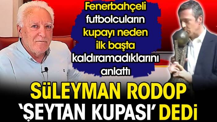Fenerbahçe Şeytan Kupası'nı aldı. Futbolcular kaldıramadı. Nedenini Süleyman Rodop açıkladı