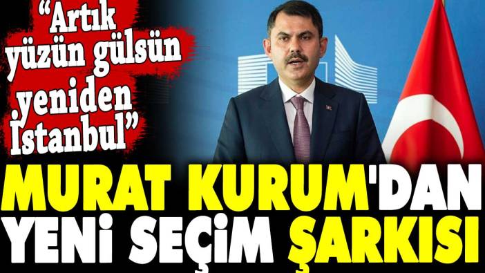 Murat Kurum'dan yeni seçim şarkısı. 'Artık yüzün gülsün yeniden İstanbul'