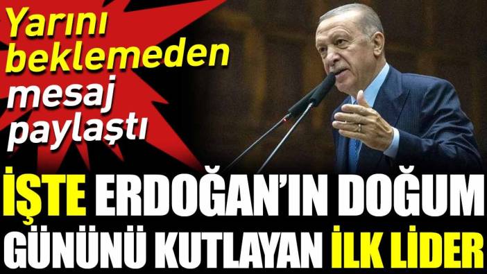 İşte Erdoğan'ın doğum gününü kutlayan ilk lider. Yarını beklemeden mesaj paylaştı