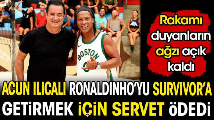 Acun Ilıcalı Ronaldinho'yu Survivor'a getirmek için servet ödedi. Rakamı duyanların ağzı açık kaldı