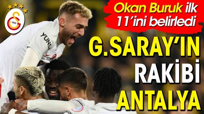Galatasaray Antalyaspor ilk 11 belli oldu. Okan Buruk kararını verdi