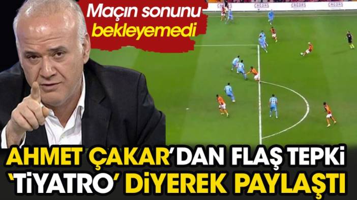 Galatasaray Antalya maçı için Ahmet Çakar'dan flaş tepki. Maç sonunu bekleyemedi 'Tiyatro' diyerek paylaştı