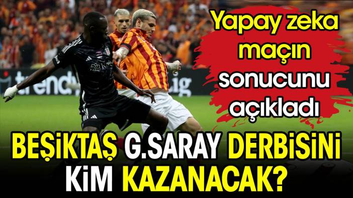 Beşiktaş Galatasaray derbisini kim kazanacak? Yapay zeka maçın sonucunu açıkladı