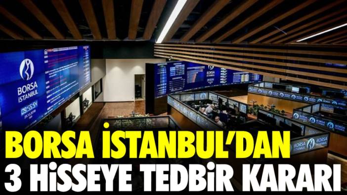 Borsa İstanbul’dan 3 hisseye tedbir kararı
