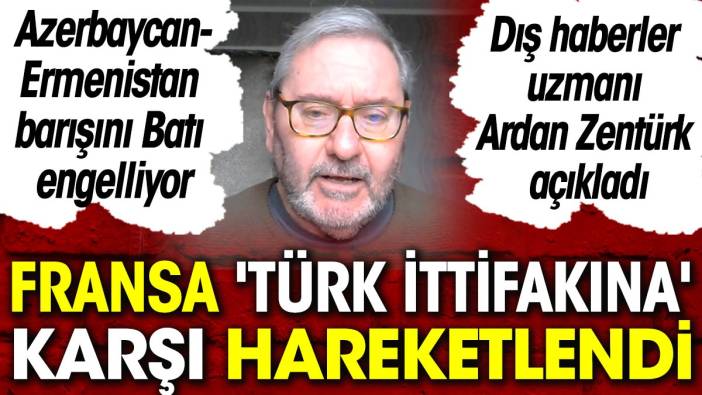 Fransa Türk İttifakına karşı hareketlendi. Dış haberler uzmanı Ardan Zentürk açıkladı
