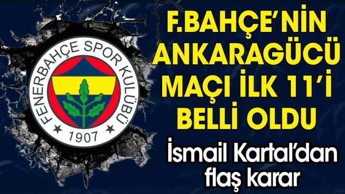 Fenerbahçe'nin Ankaragücü maçı ilk 11'i belli oldu. Sürpriz karar