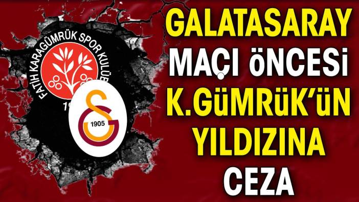 Galatasaray maçı öncesi Karagümrük'ün yıldızına ceza