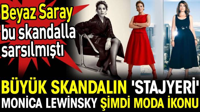 Büyük skandalın 'stajyeri' Monica Lewinsky şimdi moda ikonu. Beyaz Saray bu skandalla sarsılmıştı