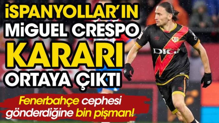 Fenerbahçe gönderdiğine pişman oldu. İspanyollar'ın Crespo kararı ortaya çıktı