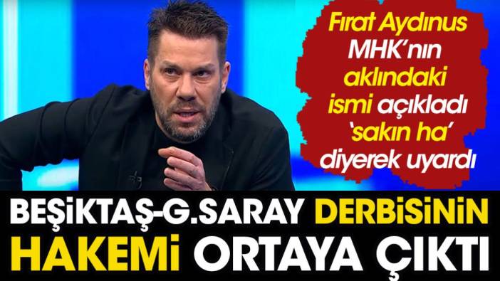 Beşiktaş Galatasaray derbisinin hakemini Fırat Aydınus açıkladı