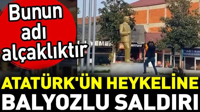Atatürk'ün heykeline balyozlu saldırı. Bunun adı alçaklıktır