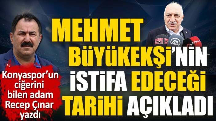 Mehmet Büyükekşi istifa ediyor. Tarihini Recep Çınar açıkladı