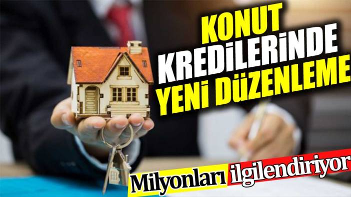 Konut kredilerinde yeni düzenleme. Milyonları ilgilendiriyor