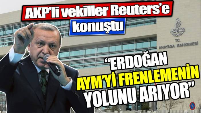 ‘Erdoğan AYM'yi frenlemenin yolunu arıyor’. AKP'li vekiller Reuters'a konuştu