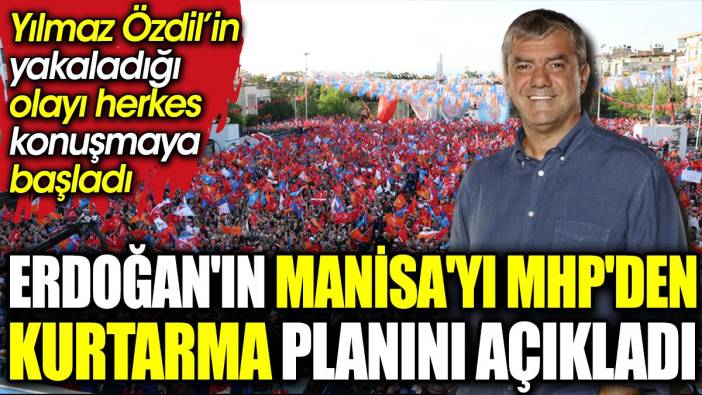 Yılmaz Özdil Erdoğan'ın Manisa'yı MHP'den kurtarma planını açıkladı