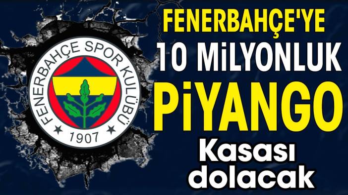 Fenerbahçe'ye 10 milyonluk piyango vurdu. Kasası dolacak