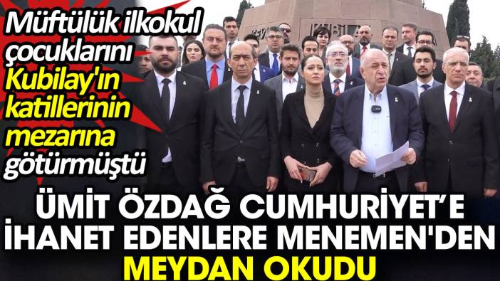 Ümit Özdağ Cumhuriyet’e ihanet edenlere Menemen'den meydan okudu