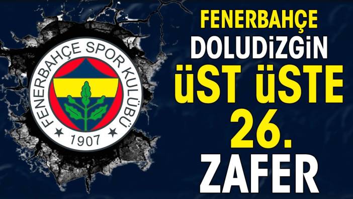 Fenerbahçe doludizgin. Üst üste 26. galibiyet