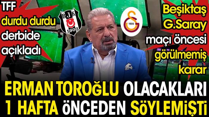 Erman Toroğlu derbide olacakları 1 hafta önceden söylemişti. TFF'den Beşiktaş Galatasaray maçı öncesi görülmemiş karar