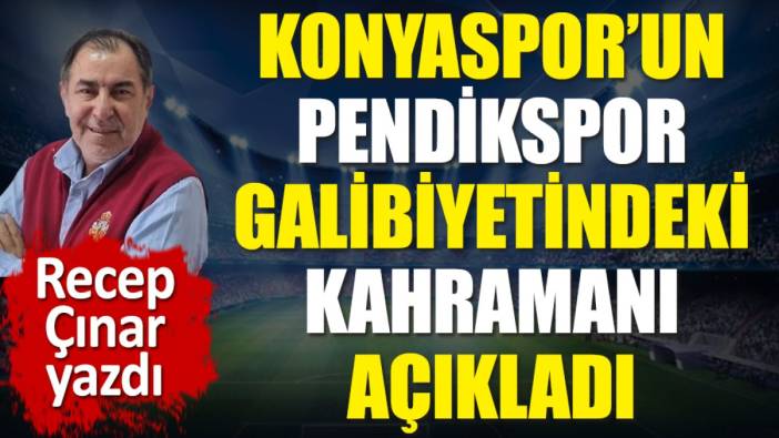 Konyaspor'un Pendikspor galibiyetindeki kahramanı Recep Çınar açıkladı