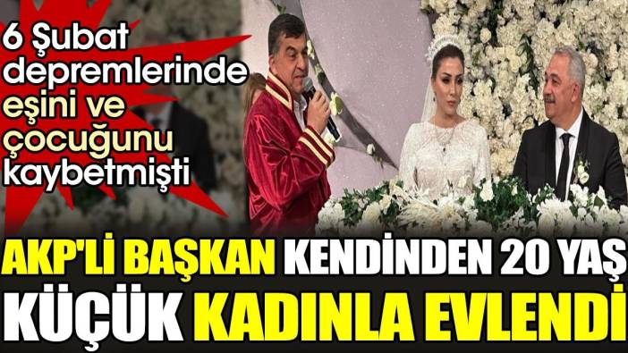 AKP'li başkan kendinden 20 yaş küçük kadınla evlendi. 6 Şubat depremlerinde eşini ve çocuğunu kaybetmişti