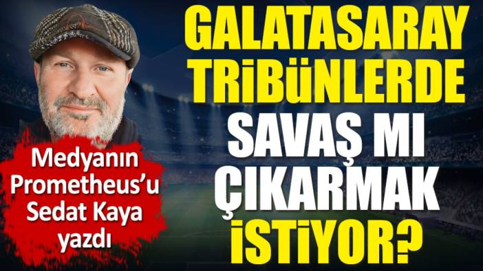 Galatasaray tribünlerde savaş mı çıkarmak istiyor? Sedat Kaya 'ergen işi' diyerek açıkladı