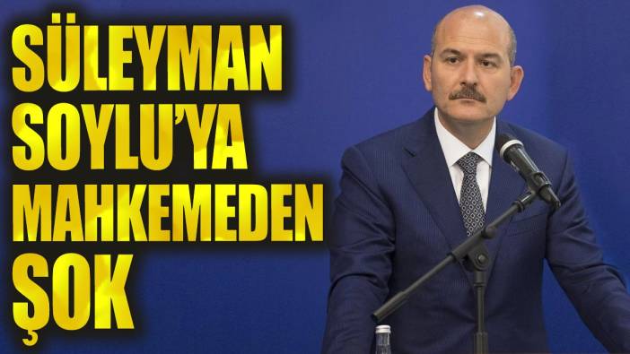 Süleyman Soylu’ya mahkemeden şok