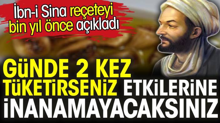 Günde 2 kez tüketirseniz etkilerine inanamayacaksınız. İbn-i Sina reçeteyi bin yıl önce açıkladı