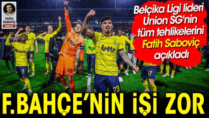 Fenerbahçe'nin işi zor. Belçika Ligi lideri Union SG'nin tüm tehlikelerini Fatih Saboviç açıkladı