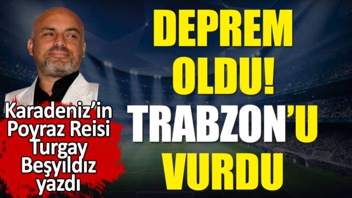 Deprem oldu! Trabzonspor'u vurdu