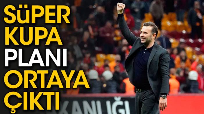 Galatasaray’ın Süper Kupa planı ortaya çıktı