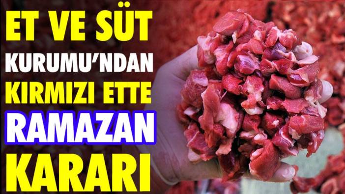 Et ve Süt Kurumu'ndan kırmızı ette Ramazan kararı