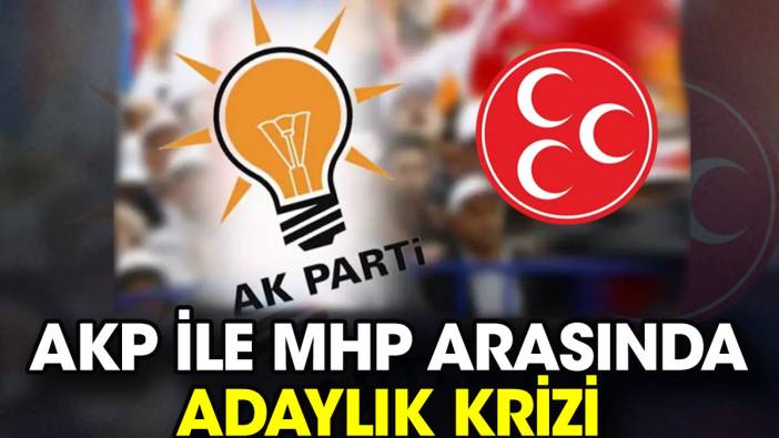 AKP ile MHP arasında adaylık krizi